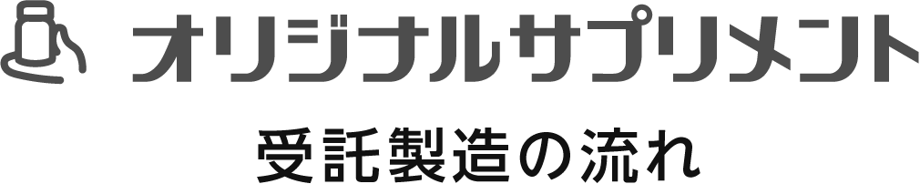 オリジナルサプリメント 受託製造の流れ