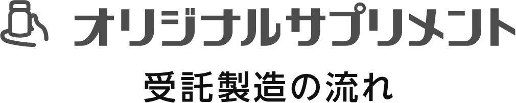 オリジナルサプリメント 受託製造の流れ